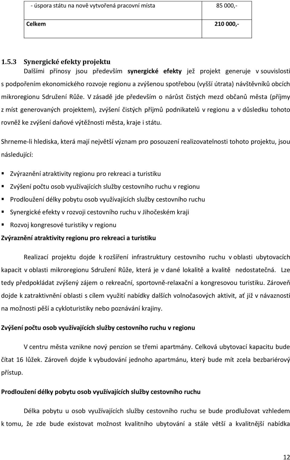 3 Synergické efekty projektu Dalšími přínosy jsou především synergické efekty jež projekt generuje v souvislosti s podpořením ekonomického rozvoje regionu a zvýšenou spotřebou (vyšší útrata)