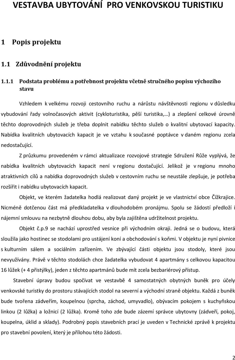 1 Zdůvodnění projektu 1.1.1 Podstata problému a potřebnost projektu včetně stručného popisu výchozího stavu Vzhledem k velkému rozvoji cestovního ruchu a nárůstu návštěvnosti regionu v důsledku