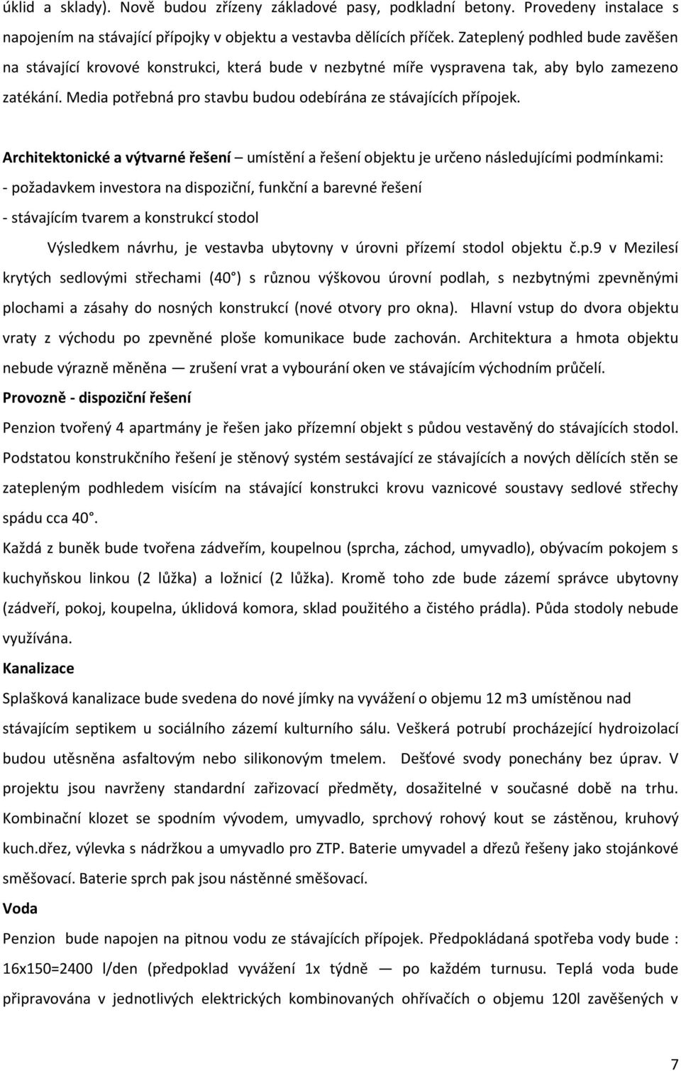 Media potřebná pro stavbu budou odebírána ze stávajících přípojek.