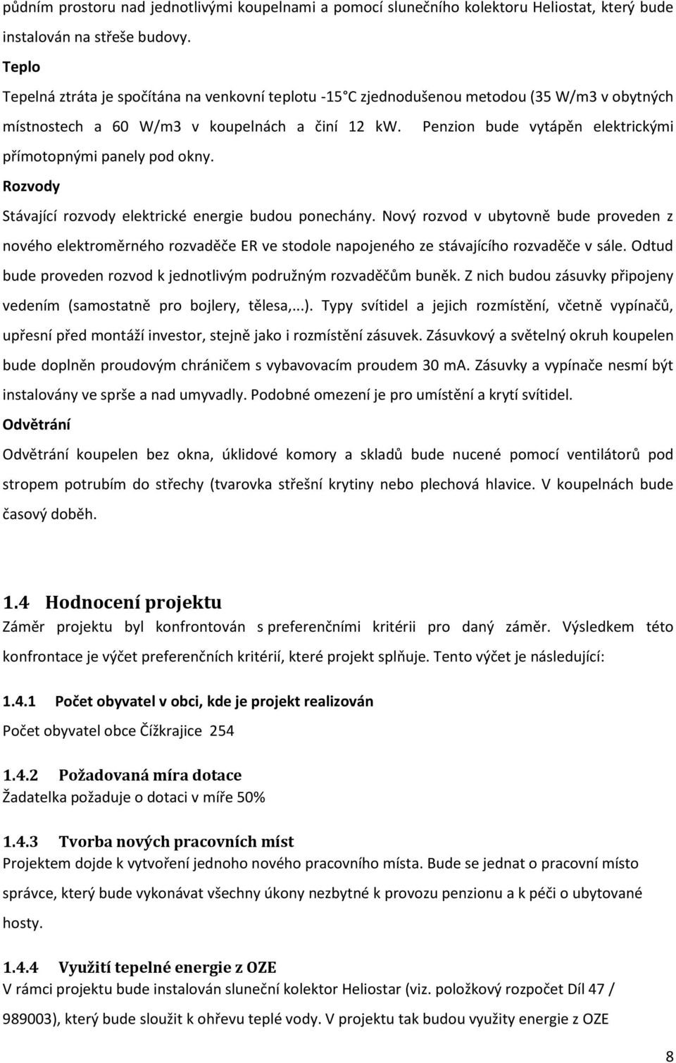 Penzion bude vytápěn elektrickými přímotopnými panely pod okny. Rozvody Stávající rozvody elektrické energie budou ponechány.