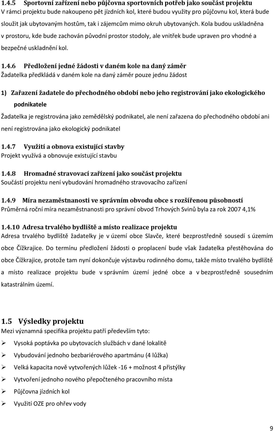 4.6 Předložení jedné žádosti v daném kole na daný záměr Žadatelka předkládá v daném kole na daný záměr pouze jednu žádost 1) Zařazení žadatele do přechodného období nebo jeho registrování jako