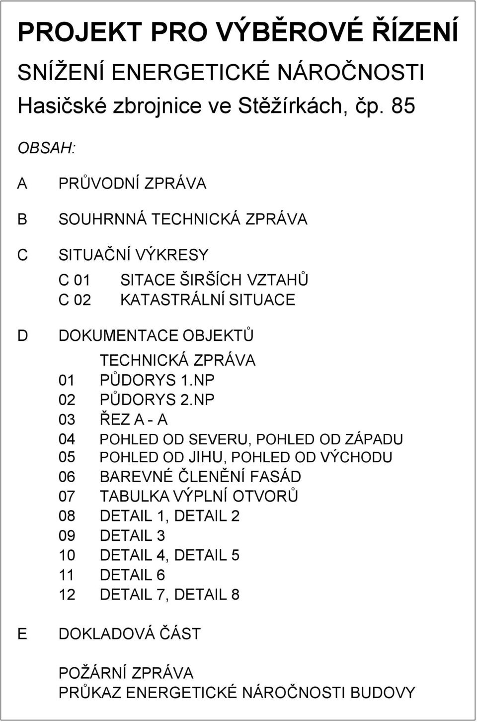 OBJEKTŮ TECHNICKÁ ZPRÁVA 01 PŮDORYS 1.NP 02 PŮDORYS 2.