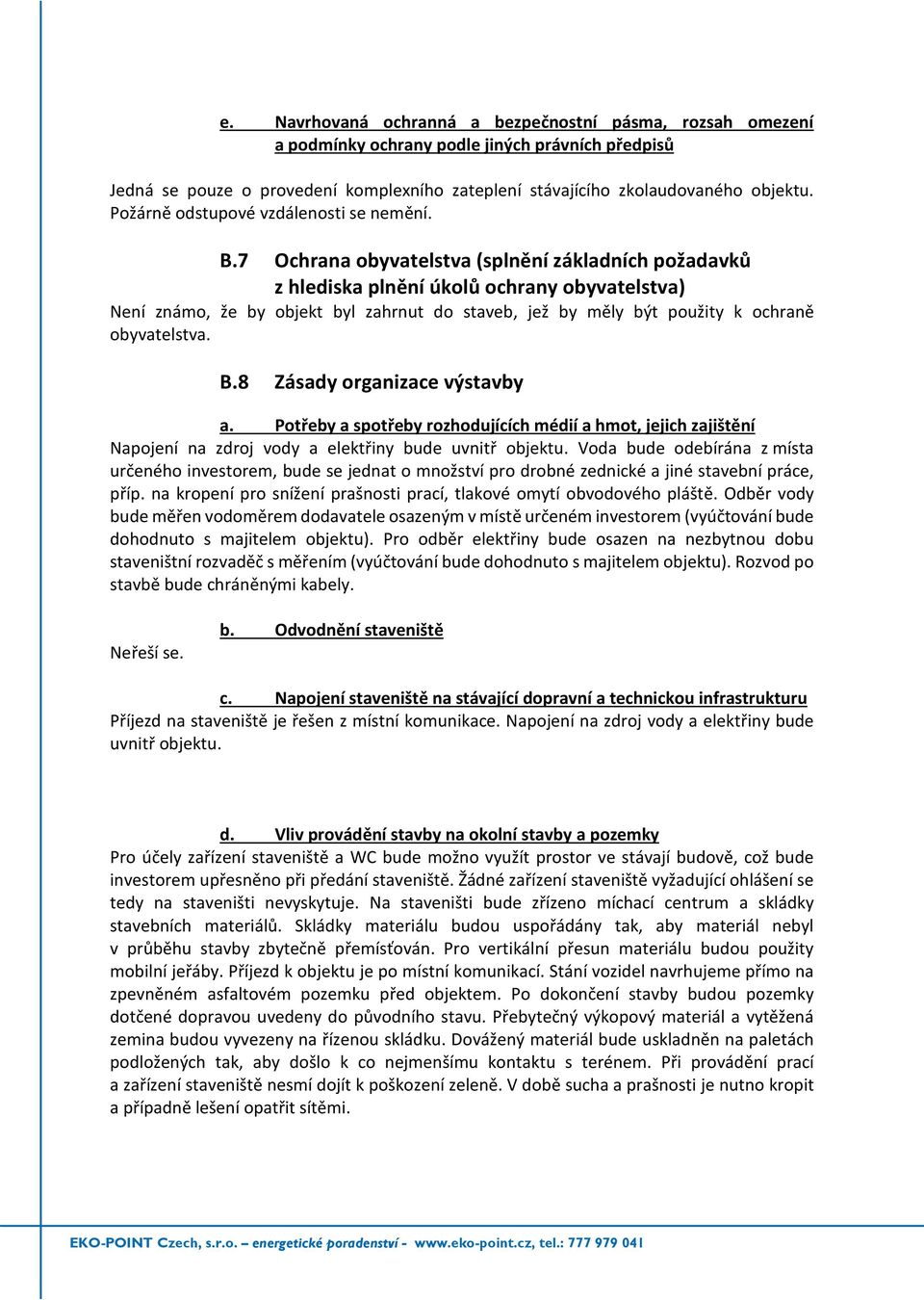 7 Ochrana obyvatelstva (splnění základních požadavků z hlediska plnění úkolů ochrany obyvatelstva) Není známo, že by objekt byl zahrnut do staveb, jež by měly být použity k ochraně obyvatelstva. B.