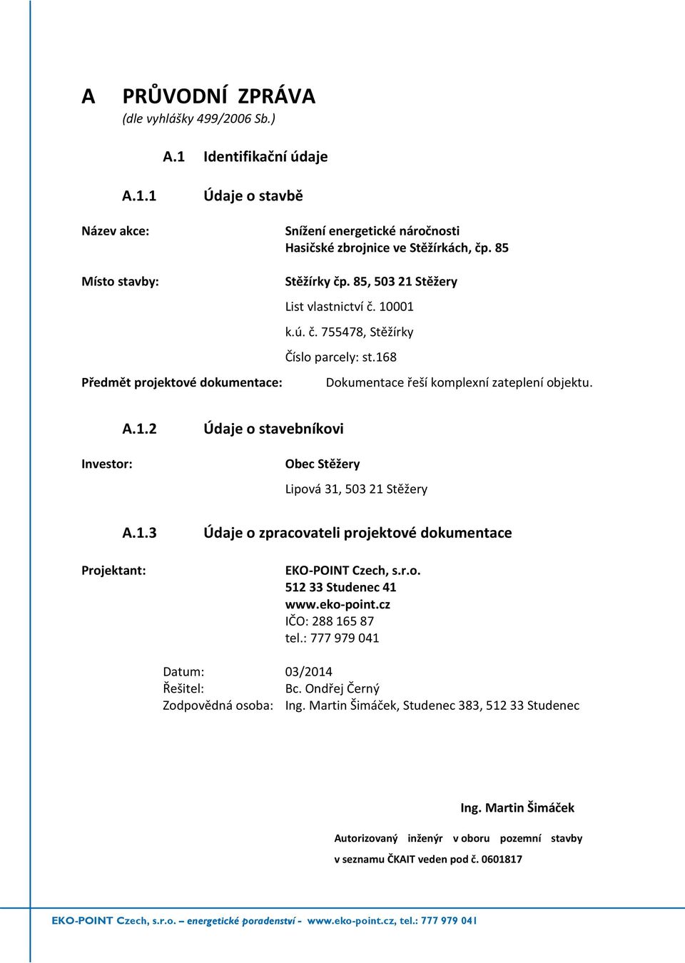 Investor: A.1.2 Údaje o stavebníkovi Obec Stěžery Lipová 31, 503 21 Stěžery A.1.3 Projektant: Údaje o zpracovateli projektové dokumentace EKO-POINT Czech, s.r.o. 512 33 Studenec 41 www.eko-point.