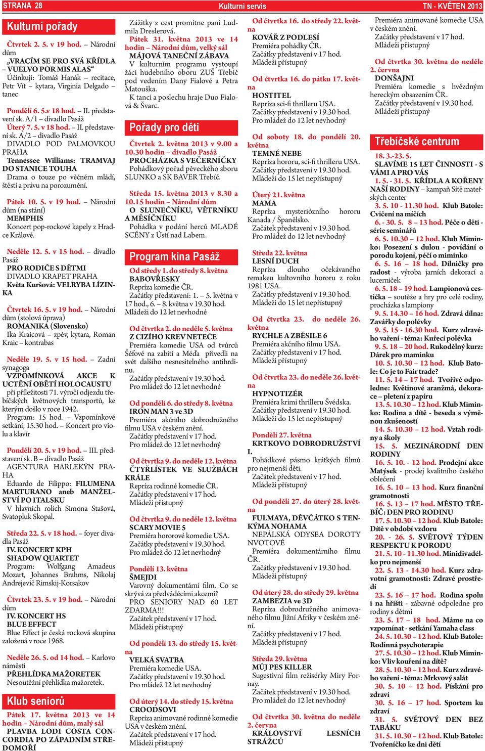 5. v 18 hod. II. představení sk. A/2 divadlo Pasáž DIVADLO POD PALMOVKOU PRAHA Tennessee Williams: TRAMVAJ DO STANICE TOUHA Drama o touze po věčném mládí, štěstí a právu na porozumění. Pátek 10. 5.
