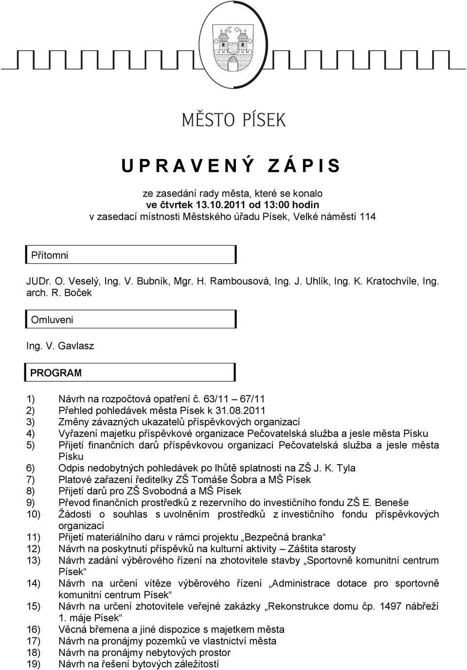 2011 3) Změny závazných ukazatelů příspěvkových organizací 4) Vyřazení majetku příspěvkové organizace Pečovatelská sluţba a jesle města Písku 5) Přijetí finančních darů příspěvkovou organizací