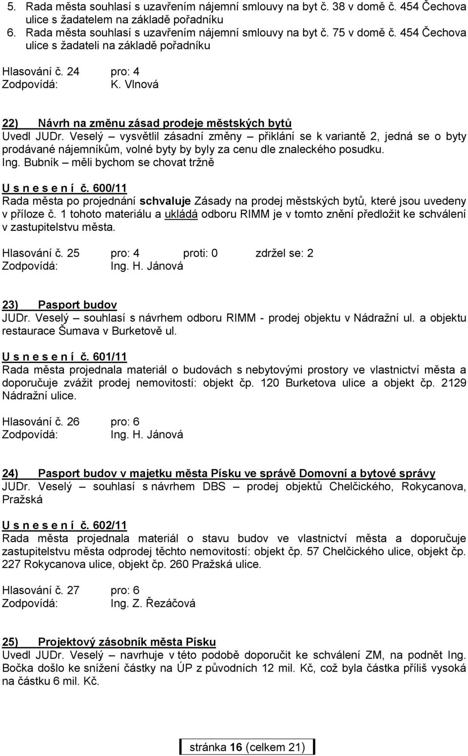 Veselý vysvětlil zásadní změny přiklání se k variantě 2, jedná se o byty prodávané nájemníkům, volné byty by byly za cenu dle znaleckého posudku. Ing.