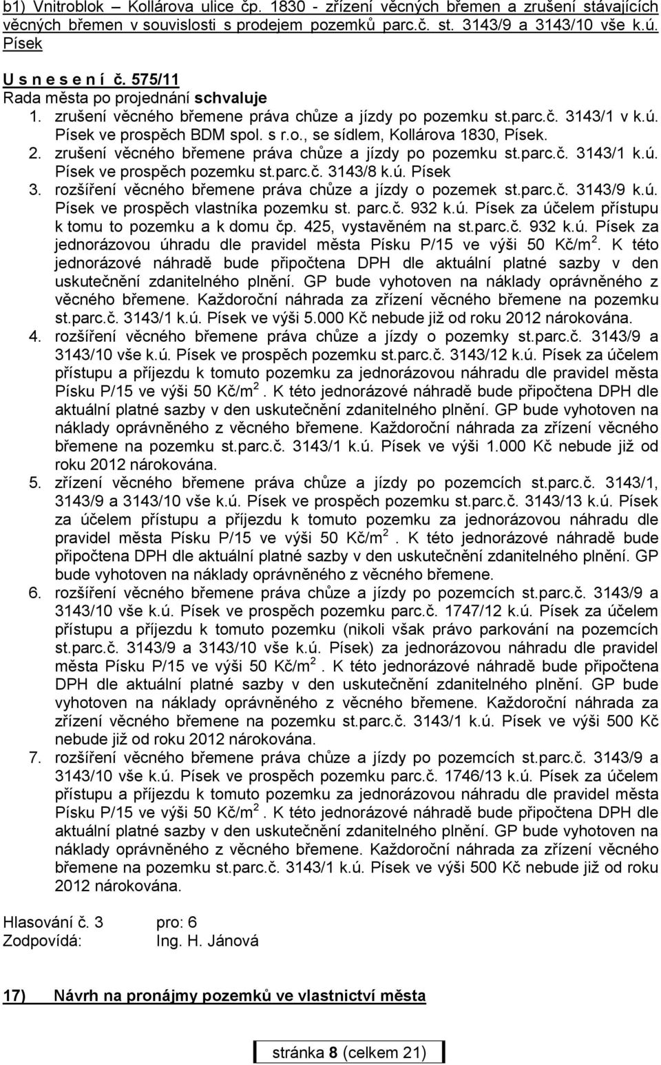 zrušení věcného břemene práva chůze a jízdy po pozemku st.parc.č. 3143/1 k.ú. Písek ve prospěch pozemku st.parc.č. 3143/8 k.ú. Písek 3. rozšíření věcného břemene práva chůze a jízdy o pozemek st.parc.č. 3143/9 k.