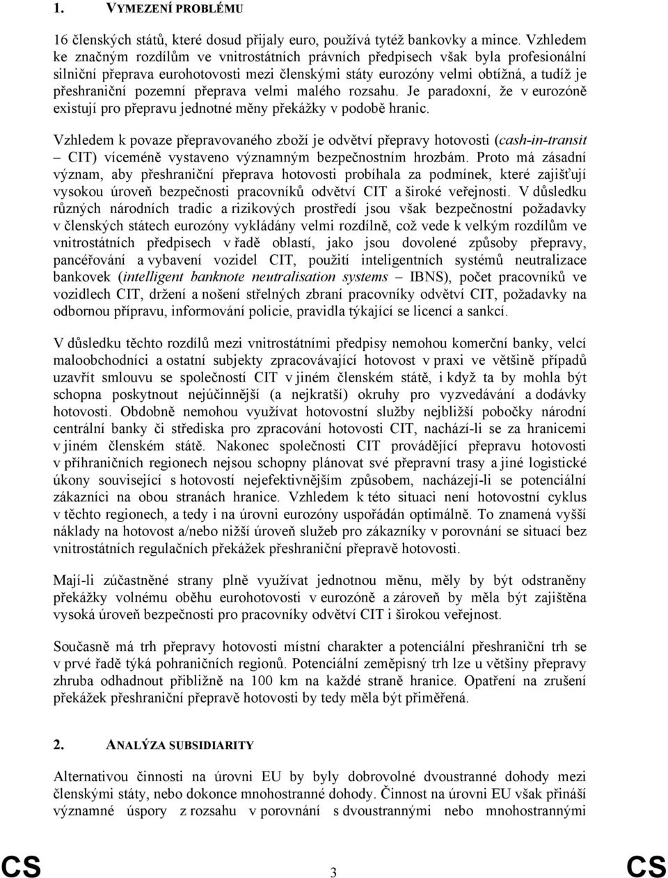 přeprava velmi malého rozsahu. Je paradoxní, že v eurozóně existují pro přepravu jednotné měny překážky v podobě hranic.