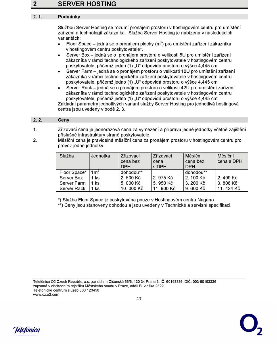 Server Box jedná se o pronájem prostoru o velikosti 5U pro umístění zařízení zákazníka v rámci technologického zařízení poskytovatele v hostingovém centru poskytovatele, přičemž jedno (1) U odpovídá