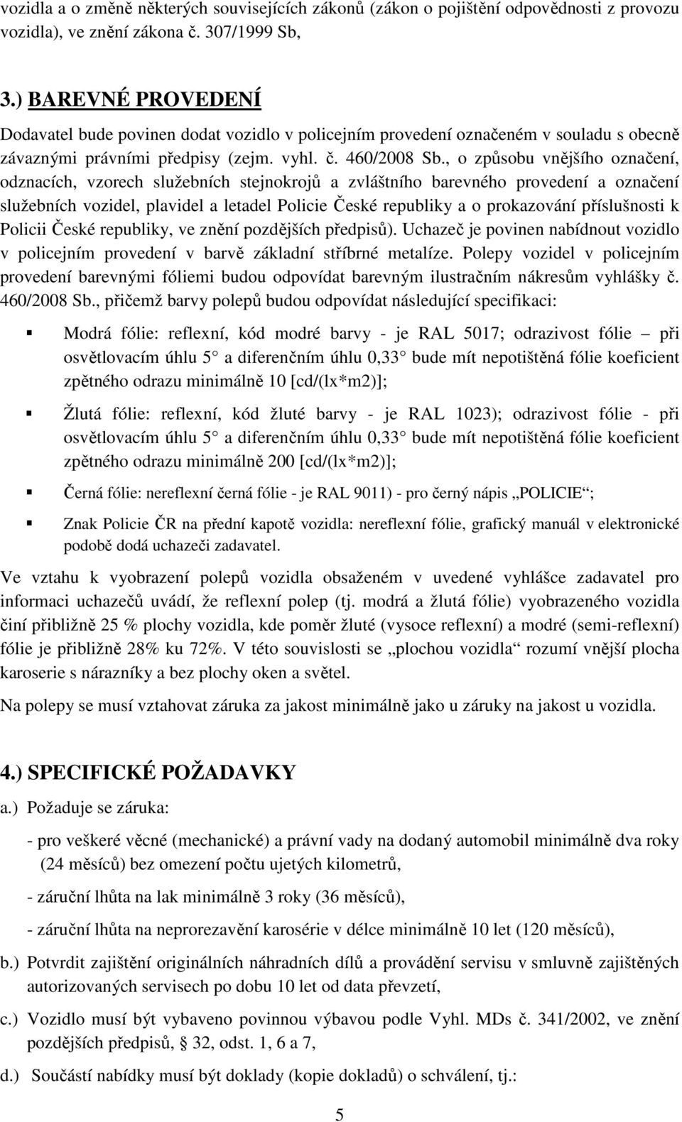 , o způsobu vnějšího označení, odznacích, vzorech služebních stejnokrojů a zvláštního barevného provedení a označení služebních vozidel, plavidel a letadel Policie České republiky a o prokazování