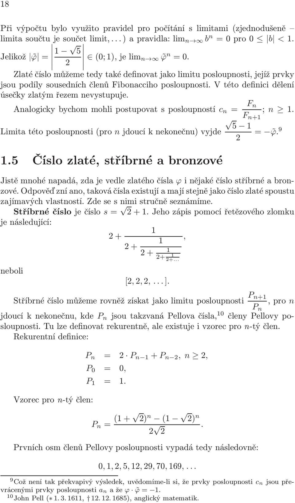 postupovat s posloupností c n = ; n F n+ Limita této posloupnosti pro n jdoucí k nekonečnu) vyjde = ϕ 9 Číslo zlaté, stříbrné a bronzové Jistě mnohé napadá, zda je vedle zlatého čísla ϕ i nějaké