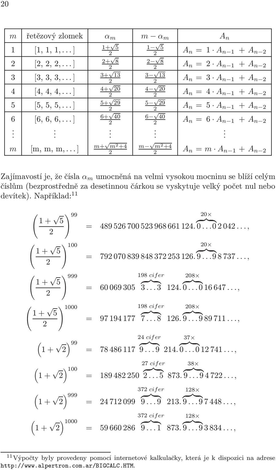 desetinnou čárkou se vyskytuje velký počet nul nebo devítek) Například: + ) 99 0 { }} { = 489 6 700 3 968 66 4 0 0 04, + ) 00 0 { }} { = 79 070 839 848 37 3 6 9 9 8 737, + ) 999 98 cifer 08 { }} { {