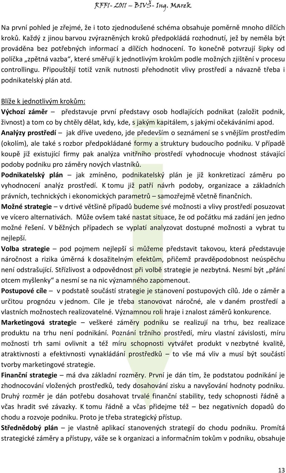 To konečně potvrzují šipky od políčka zpětná vazba, které směřují k jednotlivým krokům podle možných zjištění v procesu controllingu.