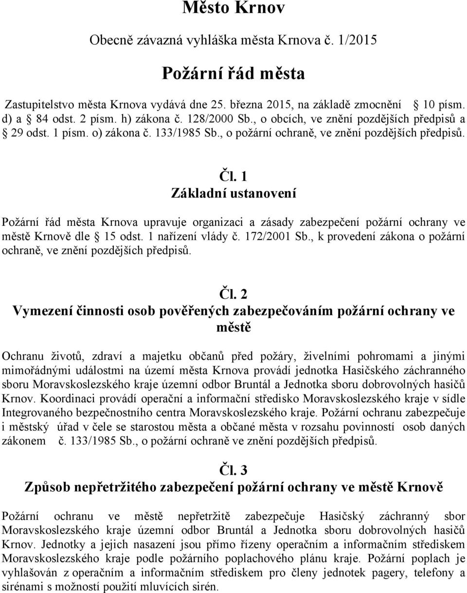 1 Základní ustanovení Požární řád města Krnova upravuje organizaci a zásady zabezpečení požární ochrany ve městě Krnově dle 15 odst. 1 nařízení vlády č. 172/2001 Sb.