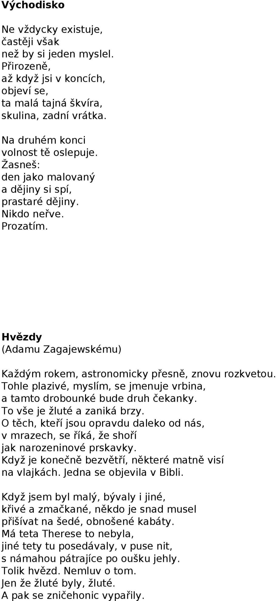 Tohle plazivé, myslím, se jmenuje vrbina, a tamto drobounké bude druh čekanky. To vše je žluté a zaniká brzy.