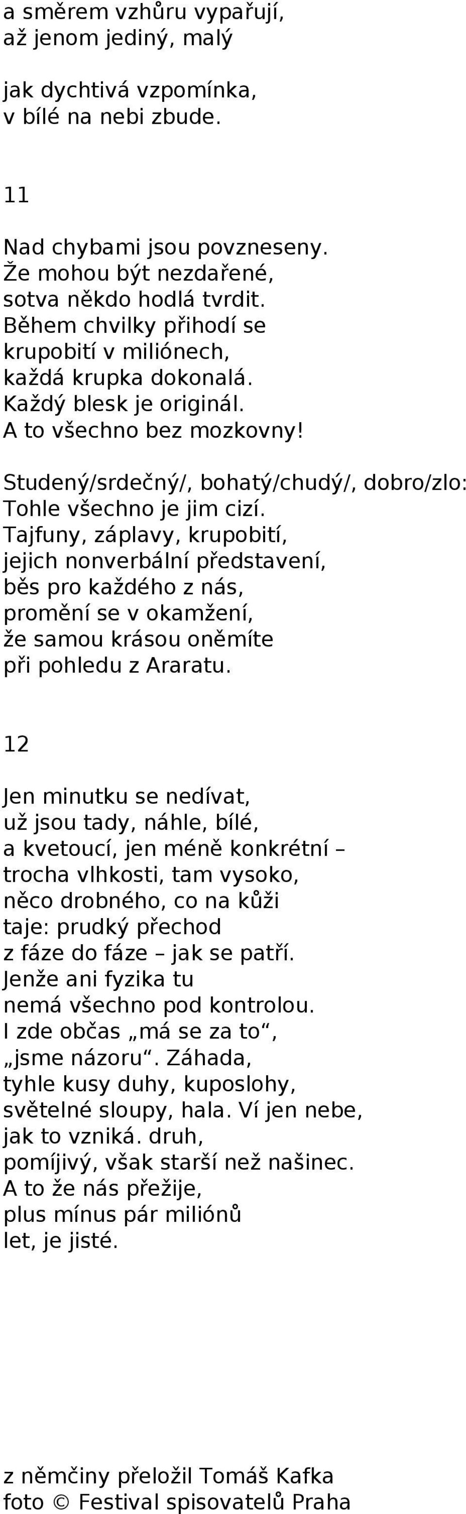 Tajfuny, záplavy, krupobití, jejich nonverbální představení, běs pro každého z nás, promění se v okamžení, že samou krásou oněmíte při pohledu z Araratu.