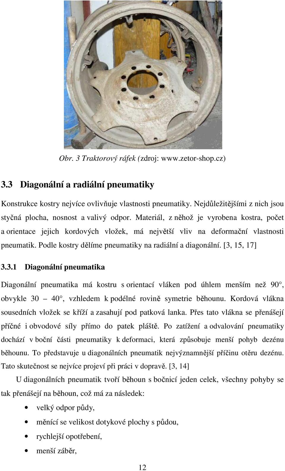 Materiál, z něhož je vyrobena kostra, počet a orientace jejich kordových vložek, má největší vliv na deformační vlastnosti pneumatik. Podle kostry dělíme pneumatiky na radiální a diagonální.