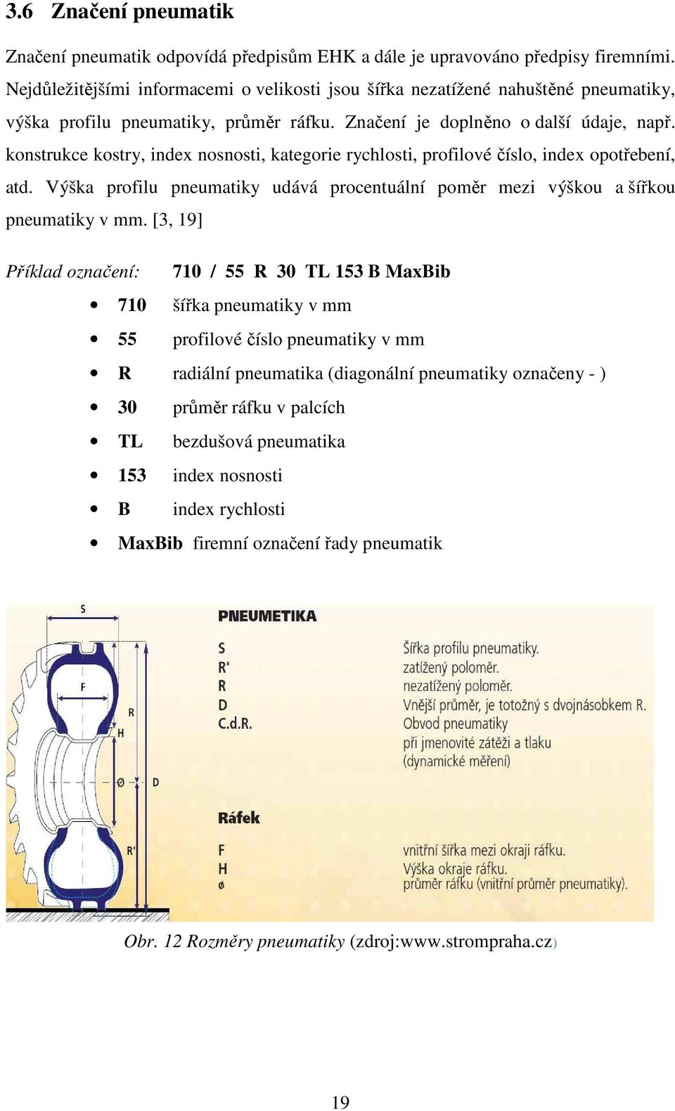 konstrukce kostry, index nosnosti, kategorie rychlosti, profilové číslo, index opotřebení, atd. Výška profilu pneumatiky udává procentuální poměr mezi výškou a šířkou pneumatiky v mm.