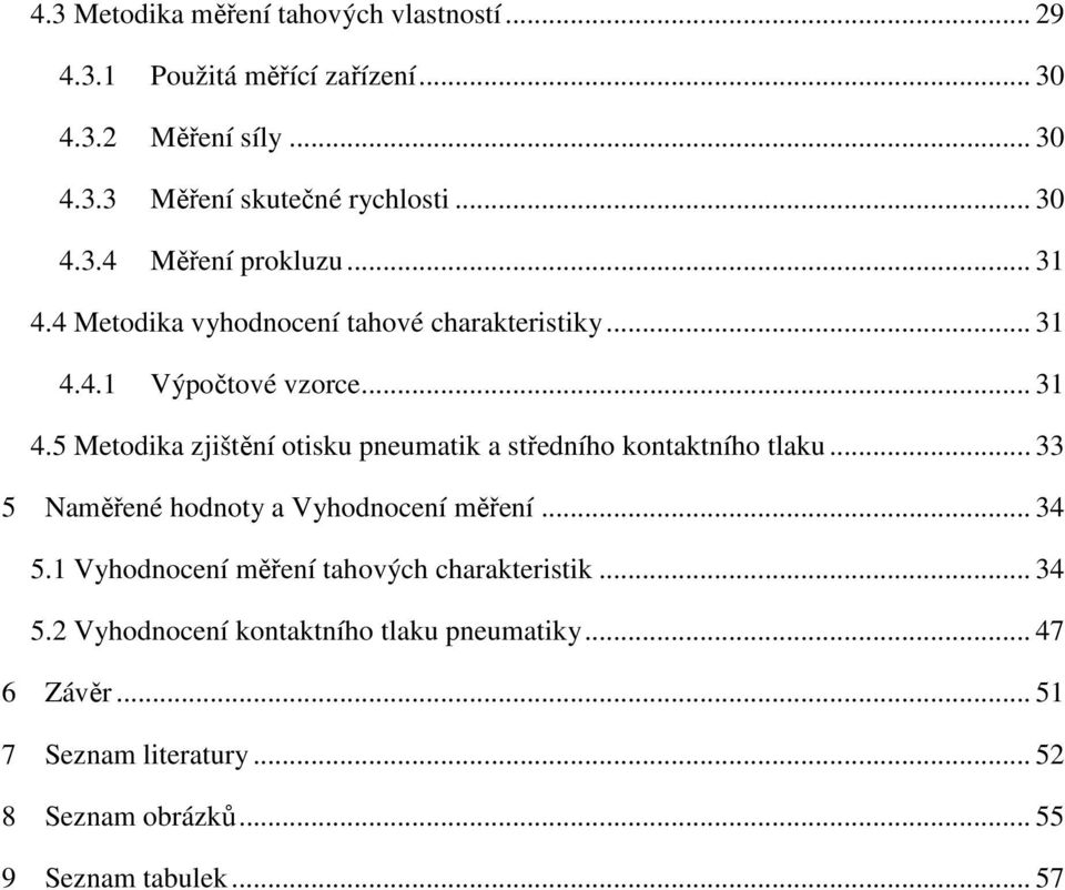 .. 33 5 Naměřené hodnoty a Vyhodnocení měření... 34 5.1 Vyhodnocení měření tahových charakteristik... 34 5.2 Vyhodnocení kontaktního tlaku pneumatiky.