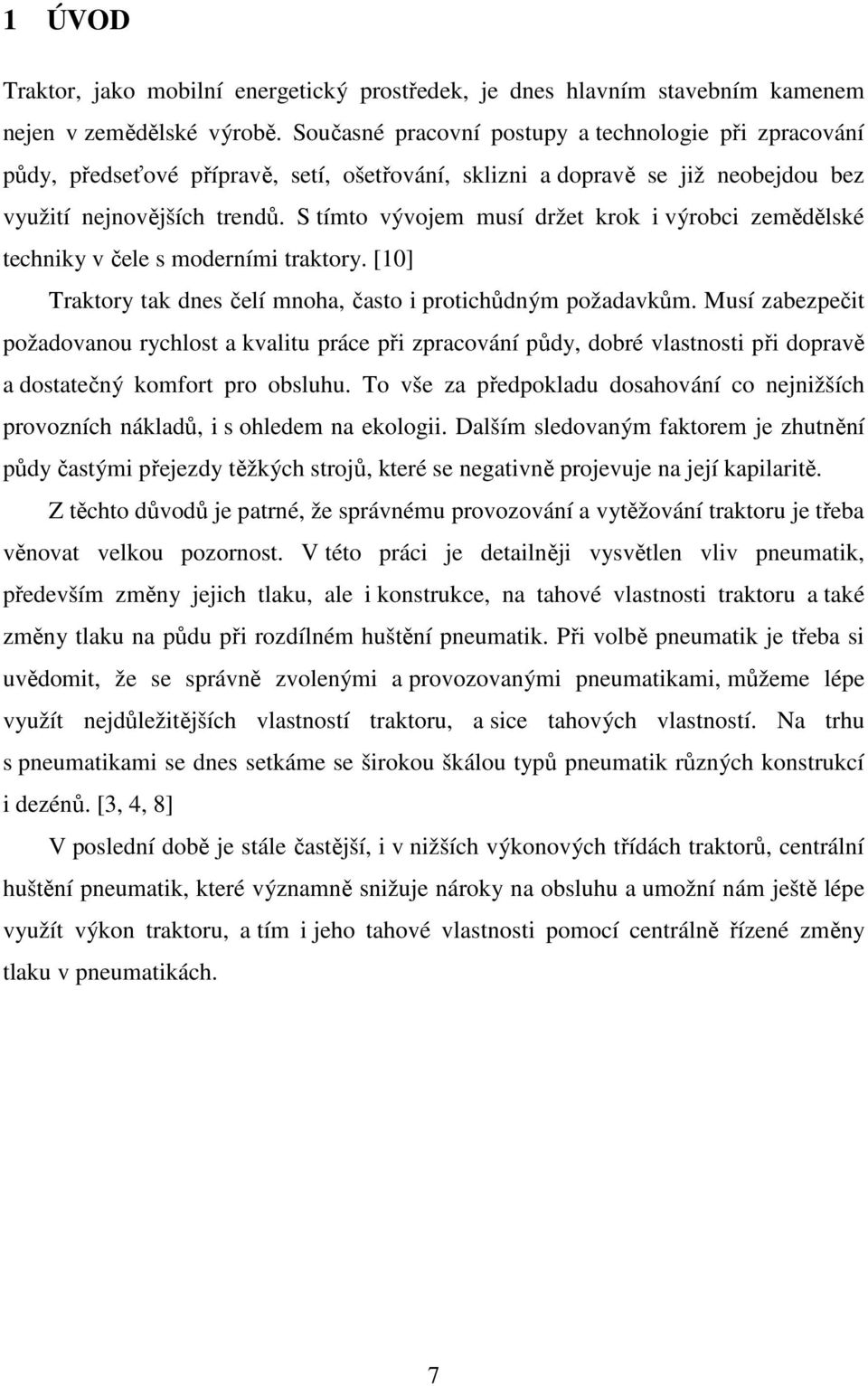 S tímto vývojem musí držet krok i výrobci zemědělské techniky v čele s moderními traktory. [10] Traktory tak dnes čelí mnoha, často i protichůdným požadavkům.