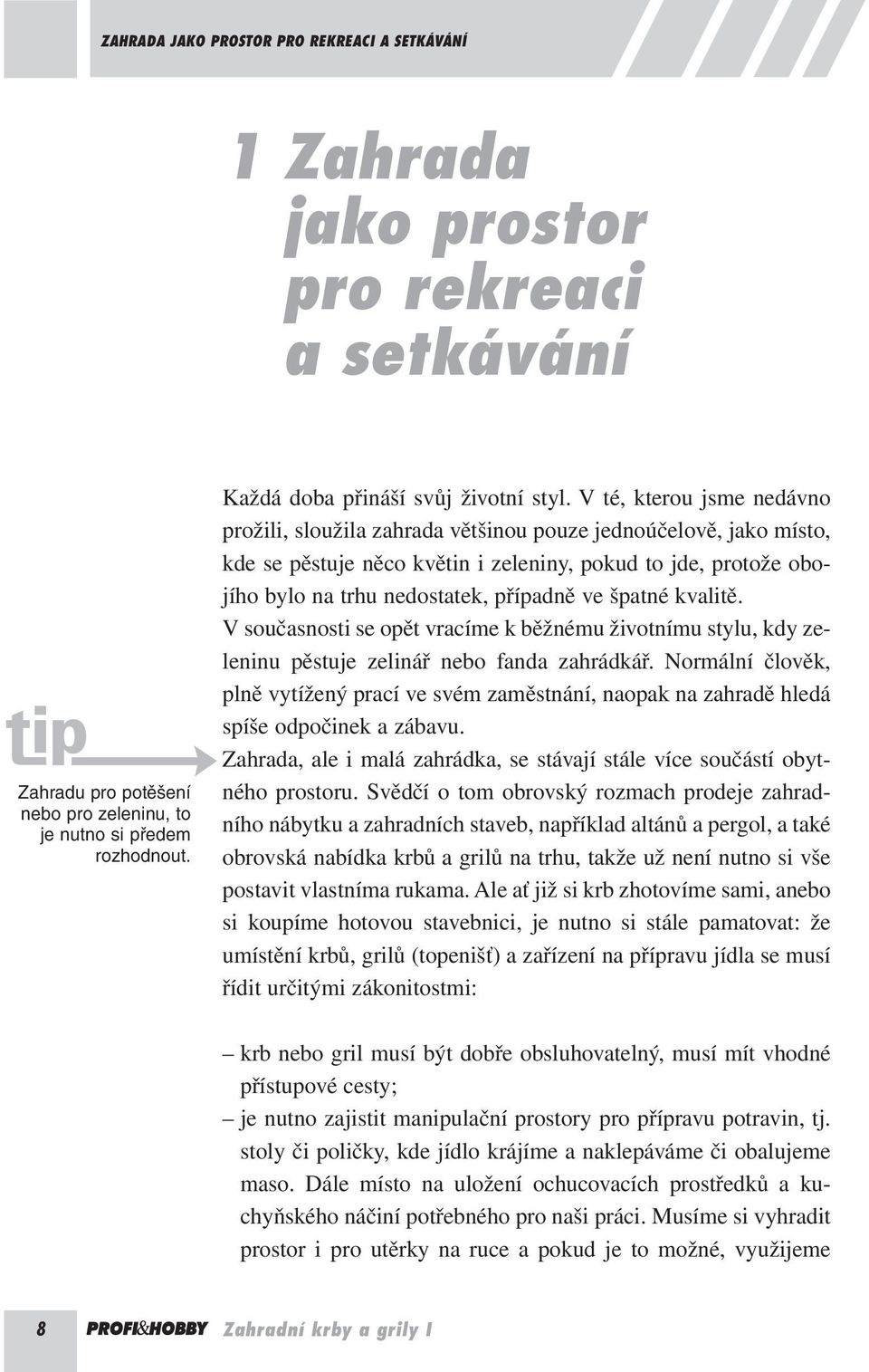 špatné kvalitě. V současnosti se opět vracíme k běžnému životnímu stylu, kdy zeleninu pěstuje zelinář nebo fanda zahrádkář.