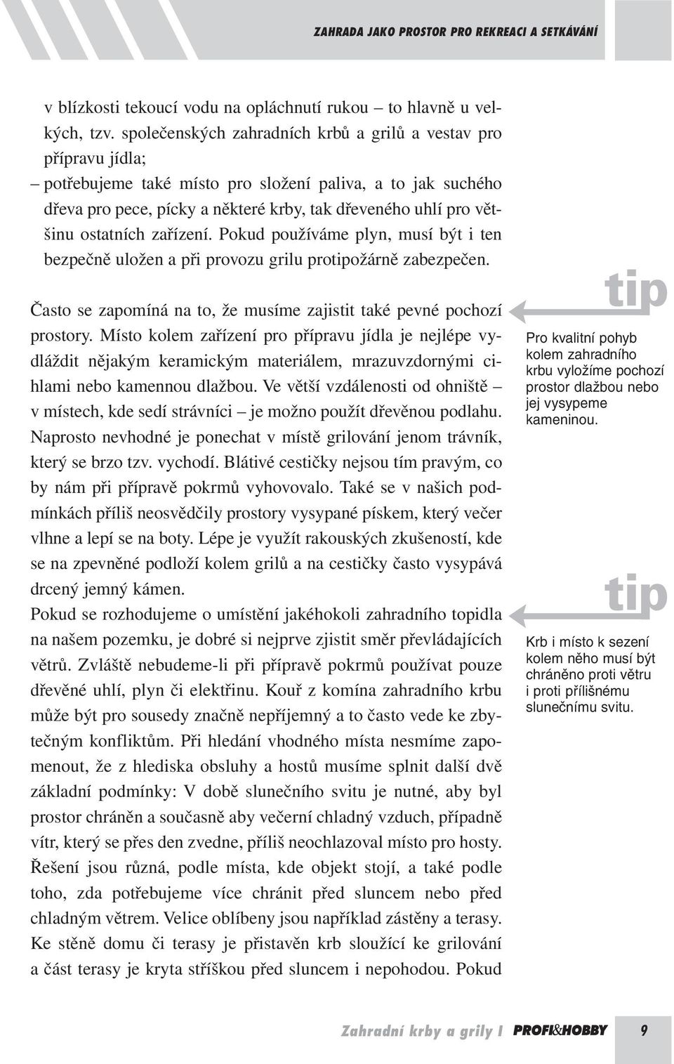 ostatních zařízení. Pokud používáme plyn, musí být i ten bezpečně uložen a při provozu grilu protipožárně zabezpečen. Často se zapomíná na to, že musíme zajistit také pevné pochozí prostory.