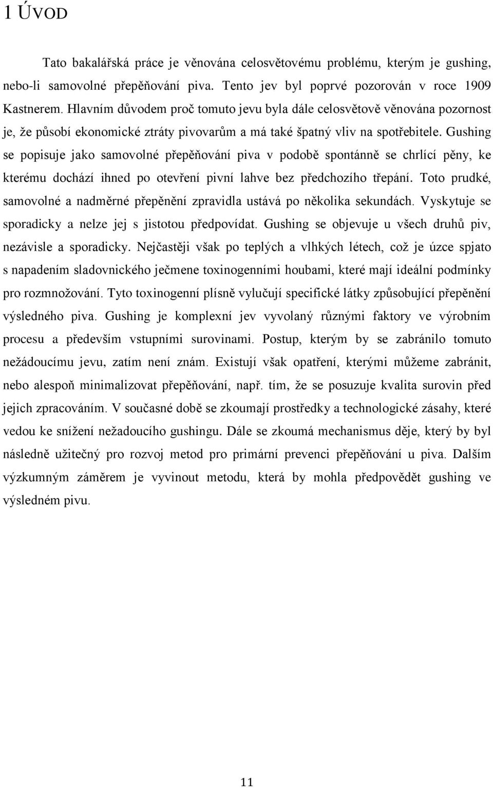 Gushing se popisuje jako samovolné přepěňování piva v podobě spontánně se chrlící pěny, ke kterému dochází ihned po otevření pivní lahve bez předchozího třepání.