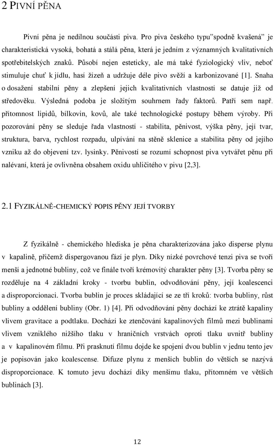 Působí nejen esteticky, ale má také fyziologický vliv, neboť stimuluje chuť k jídlu, hasí žízeň a udržuje déle pivo svěží a karbonizované [1].