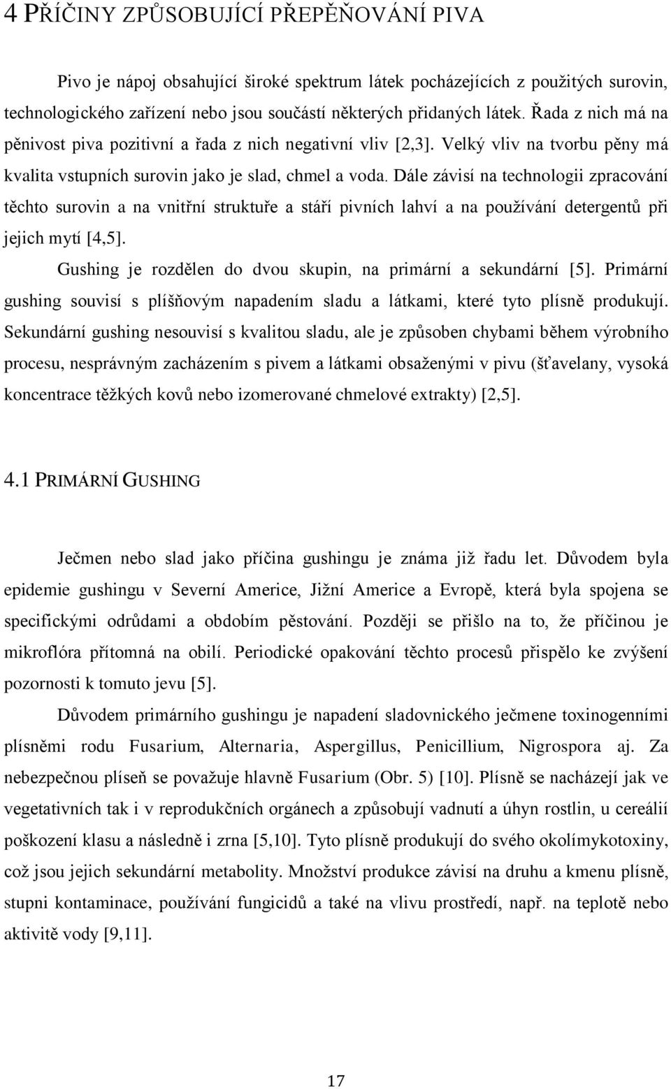 Dále závisí na technologii zpracování těchto surovin a na vnitřní struktuře a stáří pivních lahví a na používání detergentů při jejich mytí [4,5].