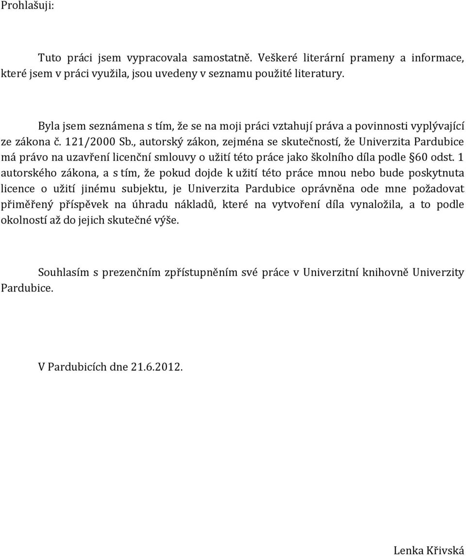 , autorský zákon, zejména se skutečností, že Univerzita Pardubice má právo na uzavření licenční smlouvy o užití této práce jako školního díla podle 60 odst.