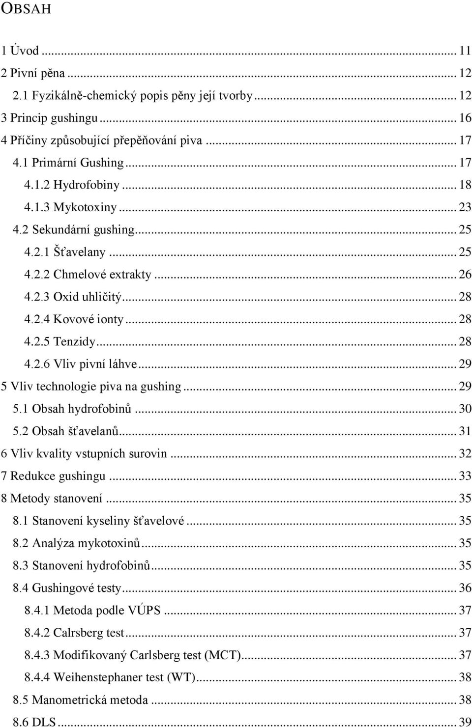 .. 29 5 Vliv technologie piva na gushing... 29 5.1 Obsah hydrofobinů... 30 5.2 Obsah šťavelanů... 31 6 Vliv kvality vstupních surovin... 32 7 Redukce gushingu... 33 8 Metody stanovení... 35 8.