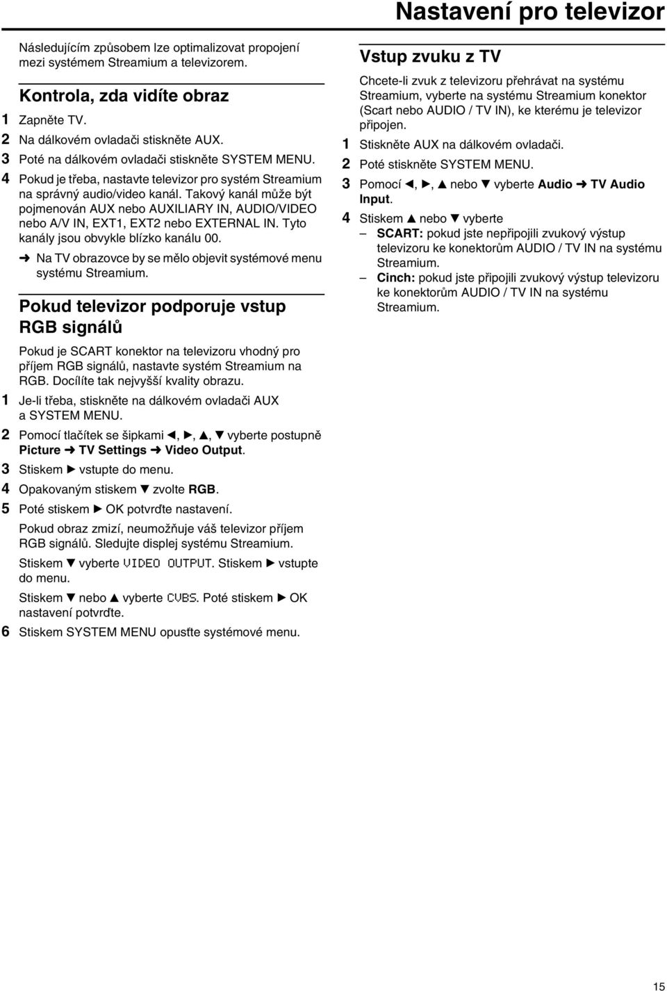 Takový kanál může být pojmenován AUX nebo AUXILIARY IN, AUDIO/VIDEO nebo A/V IN, EXT1, EXT2 nebo EXTERNAL IN. Tyto kanály jsou obvykle blízko kanálu 00.