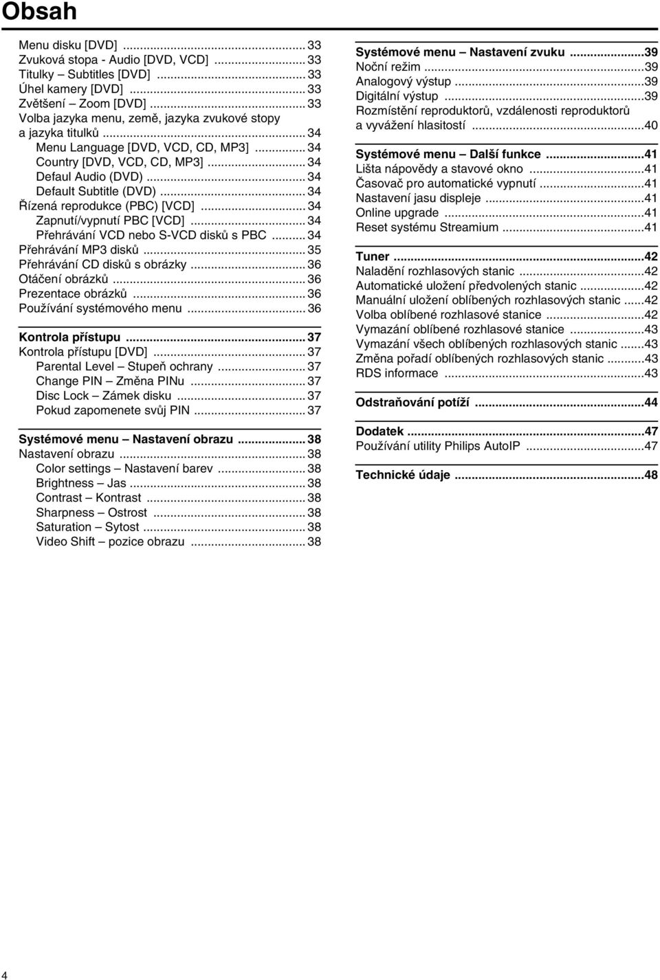 .. 34 Řízená reprodukce (PBC) [VCD]... 34 Zapnutí/vypnutí PBC [VCD]... 34 Přehrávání VCD nebo S-VCD disků s PBC... 34 Přehrávání MP3 disků... 35 Přehrávání CD disků s obrázky... 36 Otáčení obrázků.