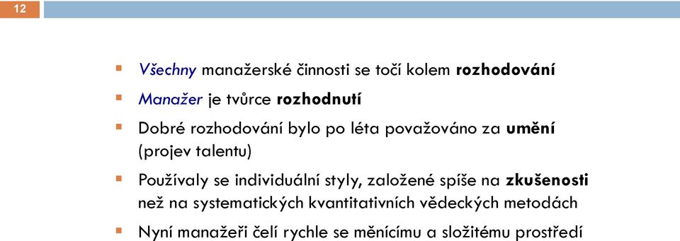 Pouţívaly se individuální styly, zaloţené spíše na zkušenosti neţ na