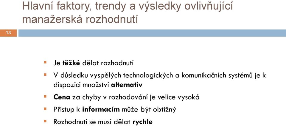 systémů je k dispozici mnoţství alternativ Cena za chyby v rozhodování je