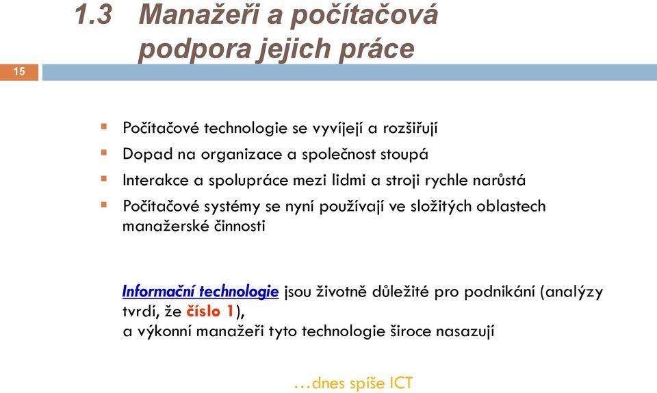 se nyní pouţívají ve sloţitých oblastech manaţerské činnosti Informační technologie jsou ţivotně důleţité