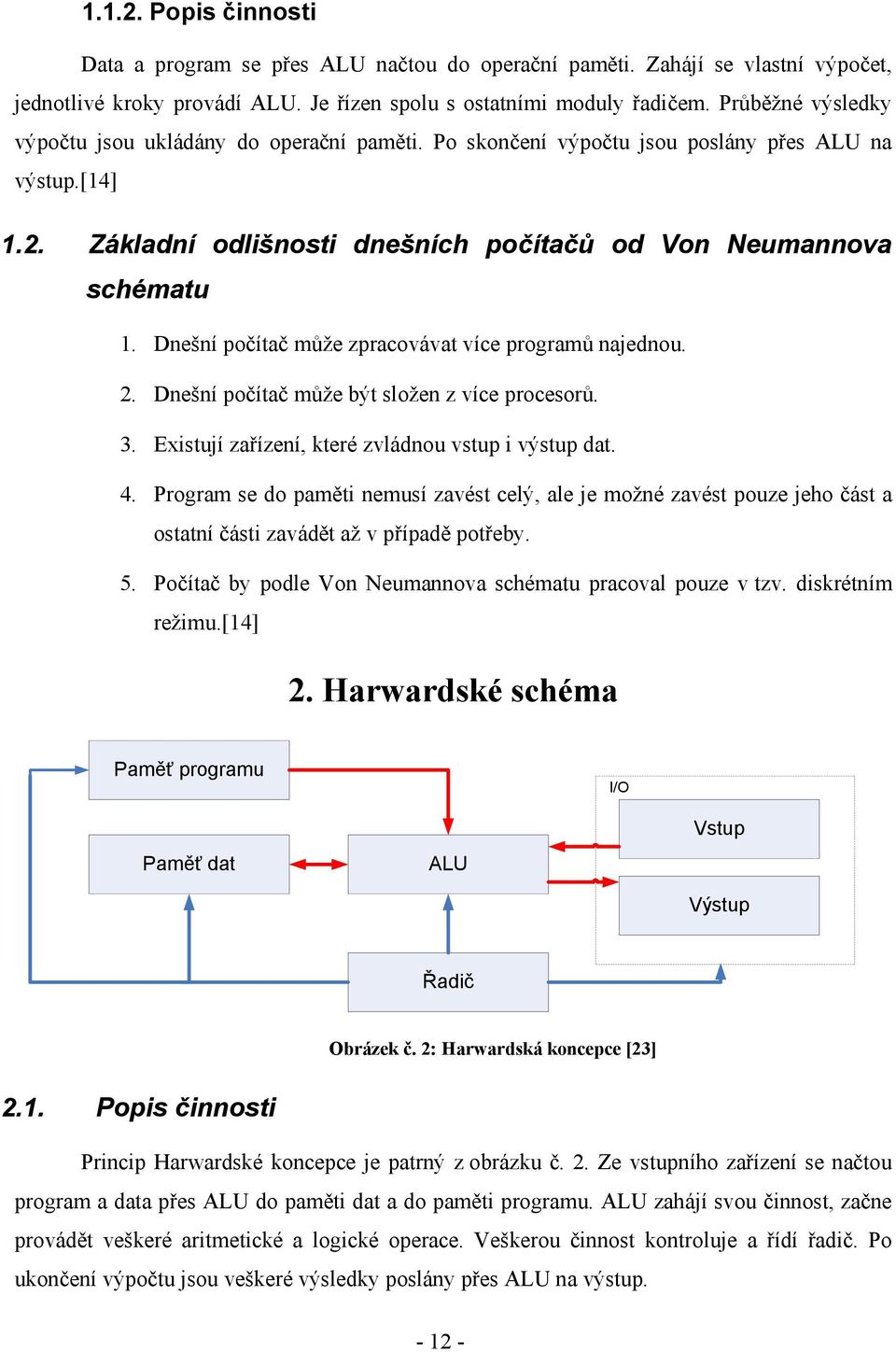 Dnešní počítač může zpracovávat více programů najednou. 2. Dnešní počítač může být složen z více procesorů. 3. Existují zařízení, které zvládnou vstup i výstup dat. 4.