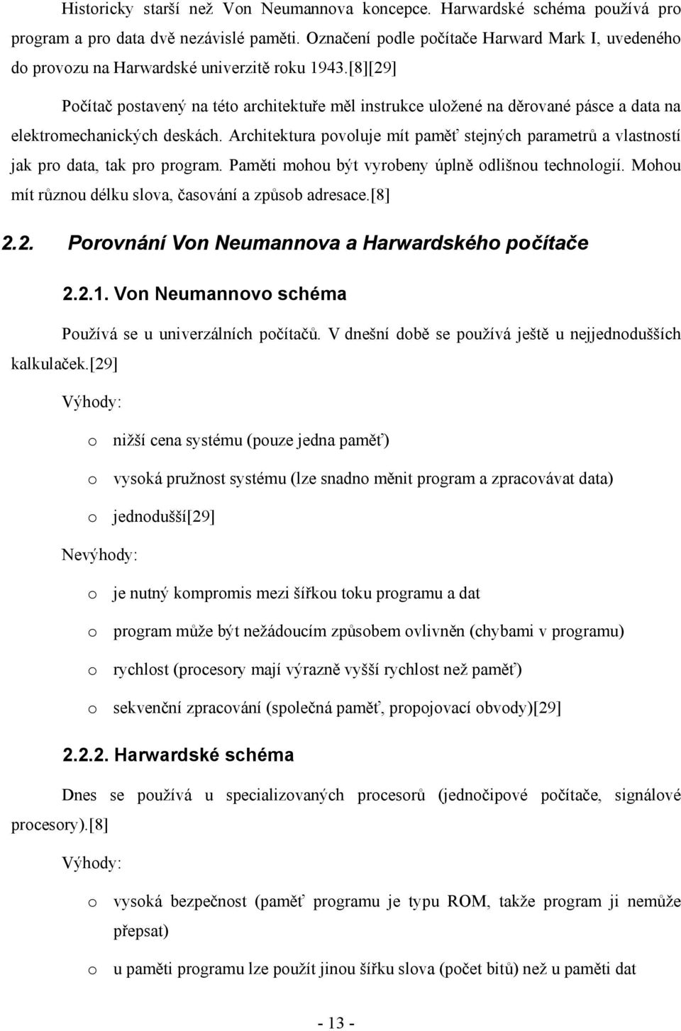 [8][29] Počítač postavený na této architektuře měl instrukce uložené na děrované pásce a data na elektromechanických deskách.