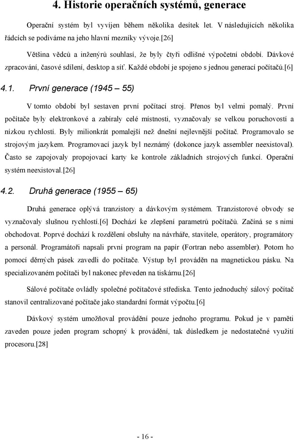 První generace (1945 55) V tomto období byl sestaven první počítací stroj. Přenos byl velmi pomalý.