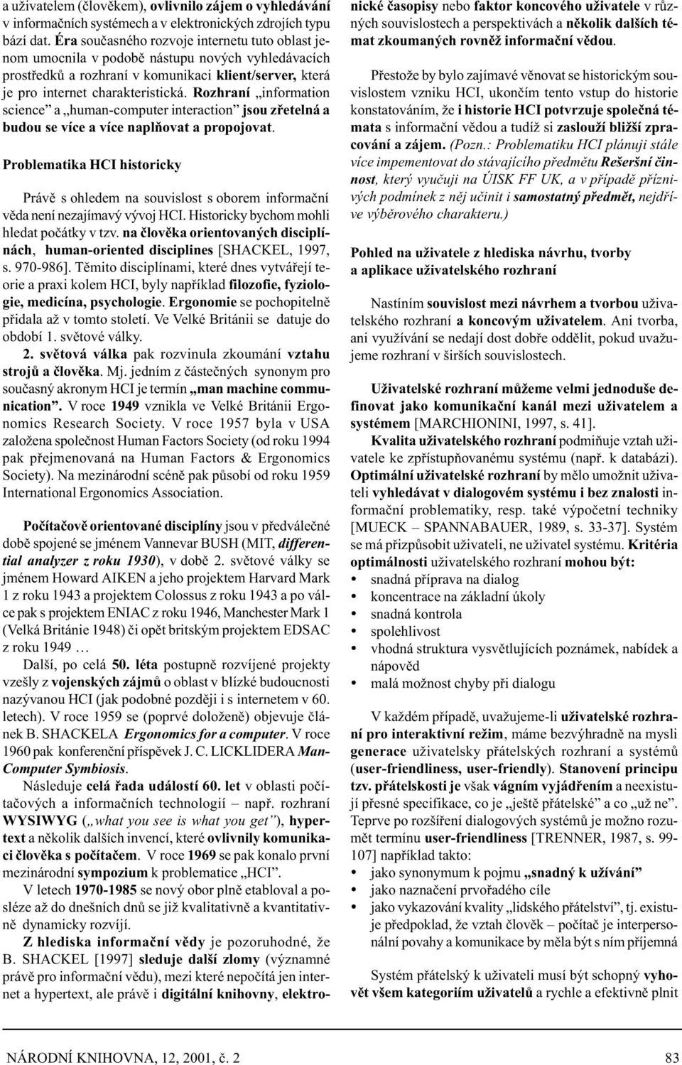 Rozhraní information science a human-computer interaction jsou zøetelná a budou se více a více naplòovat a propojovat.