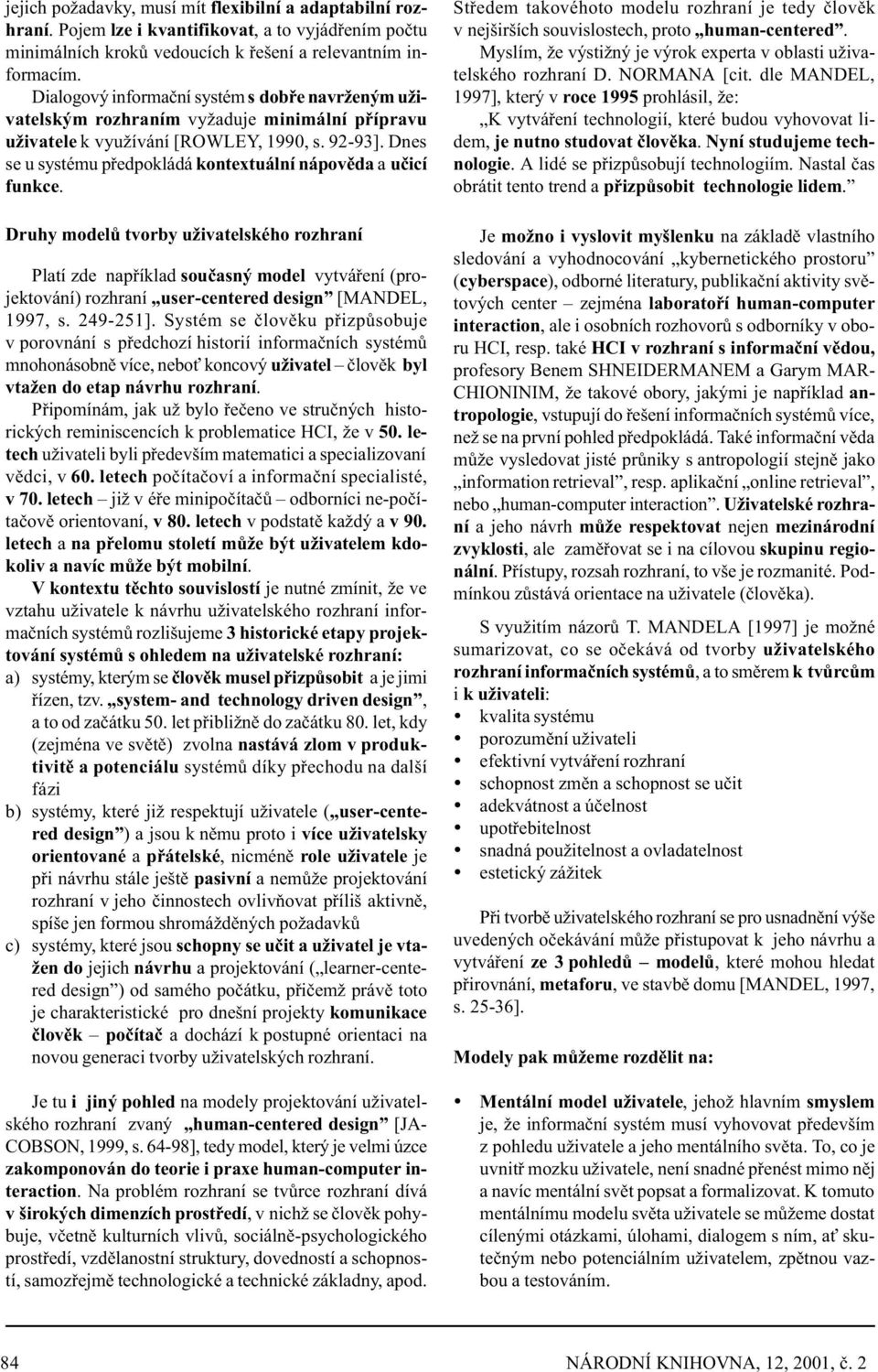 Dnes se u systému pøedpokládá kontextuální nápovìda a uèicí funkce.