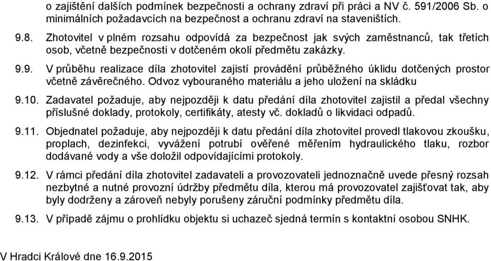 9. V průběhu realizace díla zhotovitel zajistí provádění průběžného úklidu dotčených prostor včetně závěrečného. Odvoz vybouraného materiálu a jeho uložení na skládku 9.10.