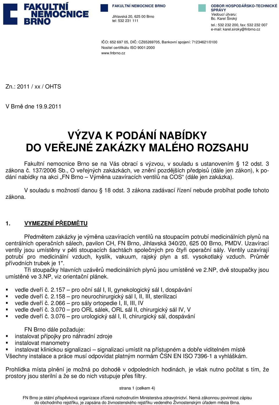 3 zákona č. 137/2006 Sb., O veřejných zakázkách, ve znění pozdějších předpisů (dále jen zákon), k podání nabídky na akci FN Brno Výměna uzavíracích ventilů na COS (dále jen zakázka).