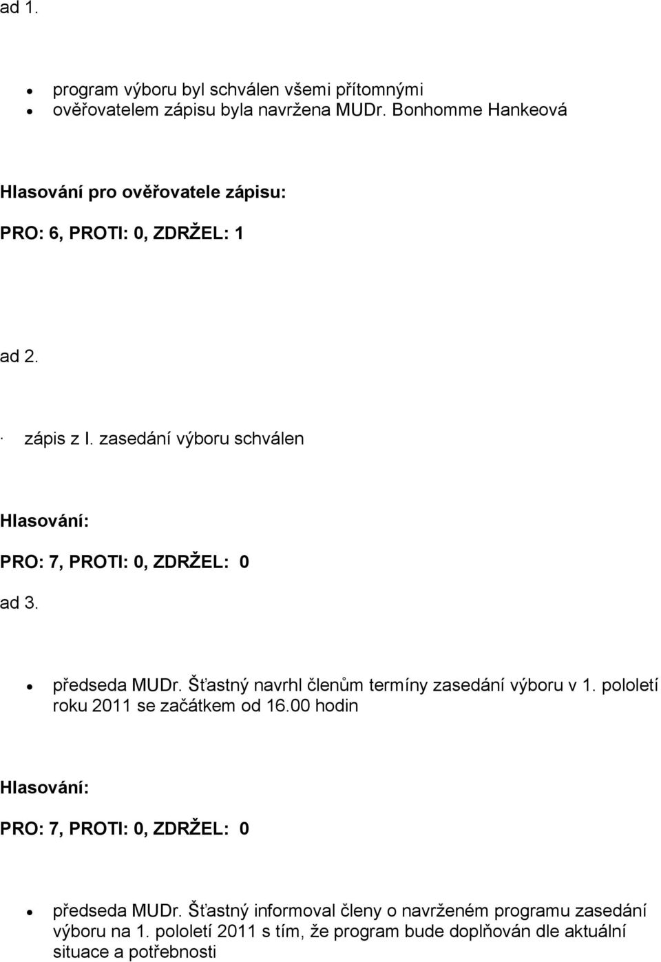 zasedání výboru schválen Hlasování: PRO: 7, PROTI: 0, ZDRŽEL: 0 ad 3. předseda MUDr. Šťastný navrhl členům termíny zasedání výboru v 1.