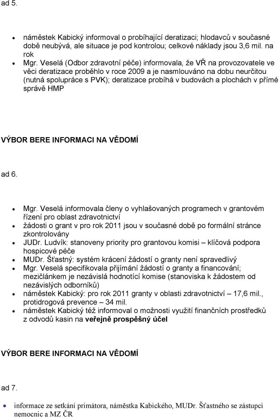 plochách v přímé správě HMP VÝBOR BERE INFORMACI NA VĚDOMÍ ad 6. Mgr.