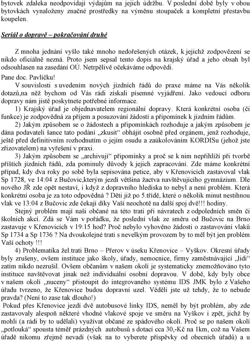 Proto jsem sepsal tento dopis na krajský úřad a jeho obsah byl odsouhlasen na zasedání OÚ. Netrpělivě očekáváme odpovědi. Pane doc. Pavlíčku!