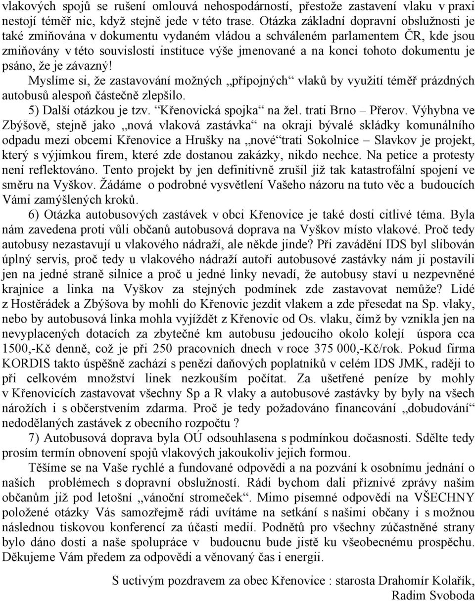 dokumentu je psáno, že je závazný! Myslíme si, že zastavování možných přípojných vlaků by využití téměř prázdných autobusů alespoň částečně zlepšilo. 5) Další otázkou je tzv. Křenovická spojka na žel.