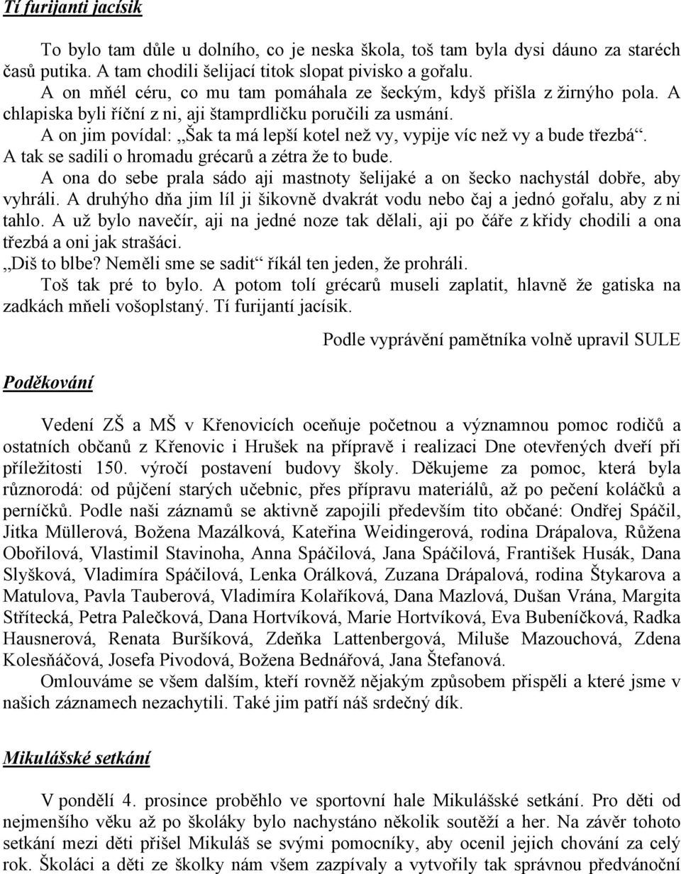 A on jim povídal: Šak ta má lepší kotel než vy, vypije víc než vy a bude třezbá. A tak se sadili o hromadu grécarů a zétra že to bude.