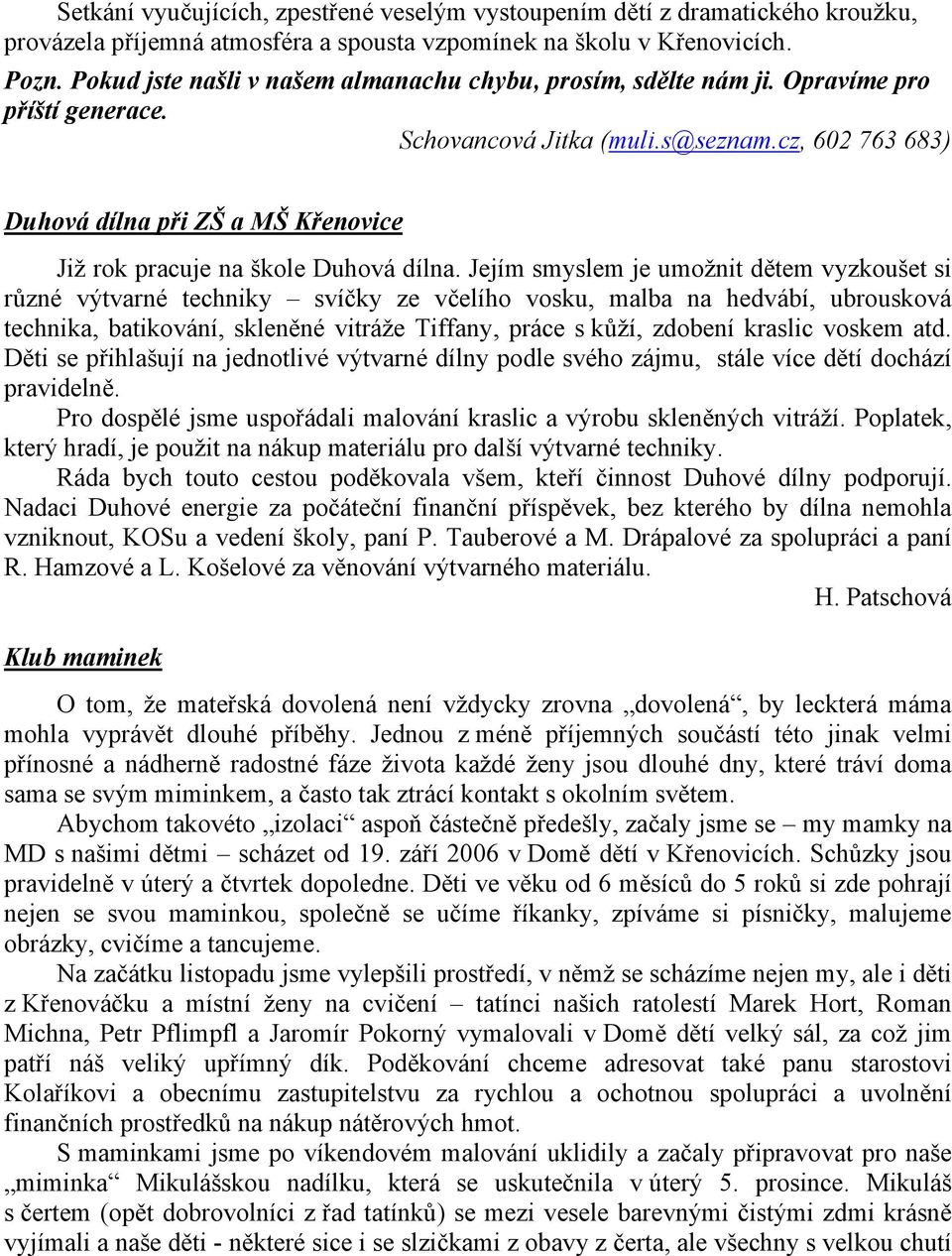 cz, 602 763 683) Duhová dílna při ZŠ a MŠ Křenovice Již rok pracuje na škole Duhová dílna.